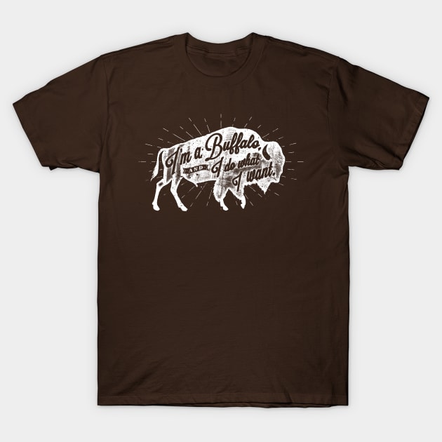 I'm a Buffalo & I do what I want - Dark Colors T-Shirt by scumbugg